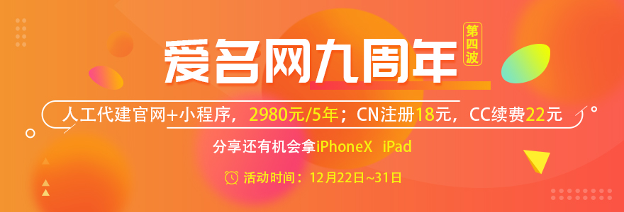 九周年庆第四波：人工代建官网+小程序，2980元/5年；CN注册18元，CC续费22元，分享还有机会拿iPhoneX  iPad