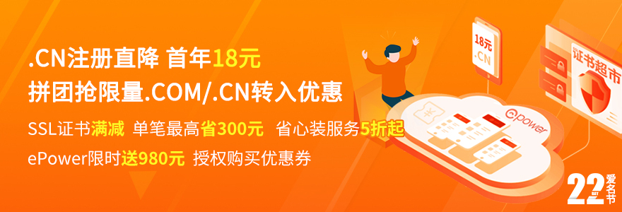 爱名网3月爱名节，.CN注册直降：首年18元 拼团抢限量.com/.cn转入优惠 SSL证书满减，单笔最高省300元，省心装服务5折起 ePower限时送980元授权购买优惠券